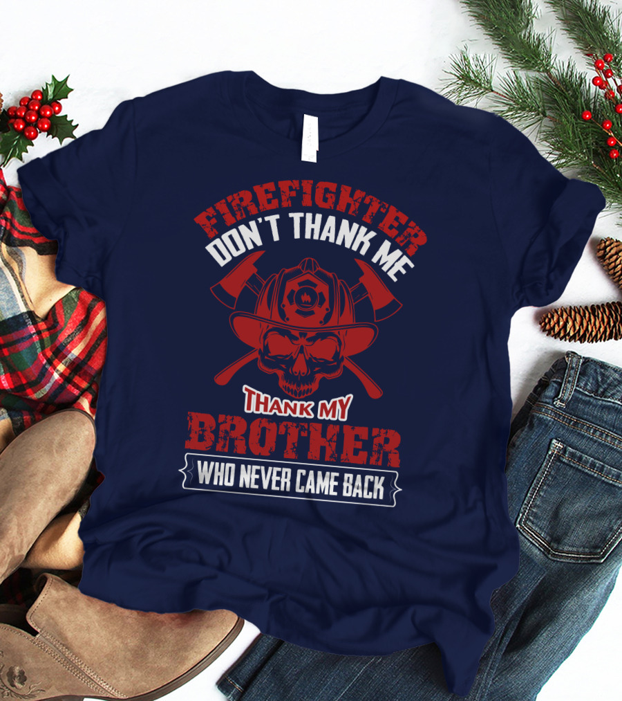 Firefighter Don't Thank Me Thank My Brother Who Never Came Back T-Shirt