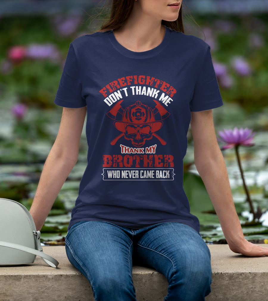 Firefighter Don't Thank Me Thank My Brother Who Never Came Back T-Shirt