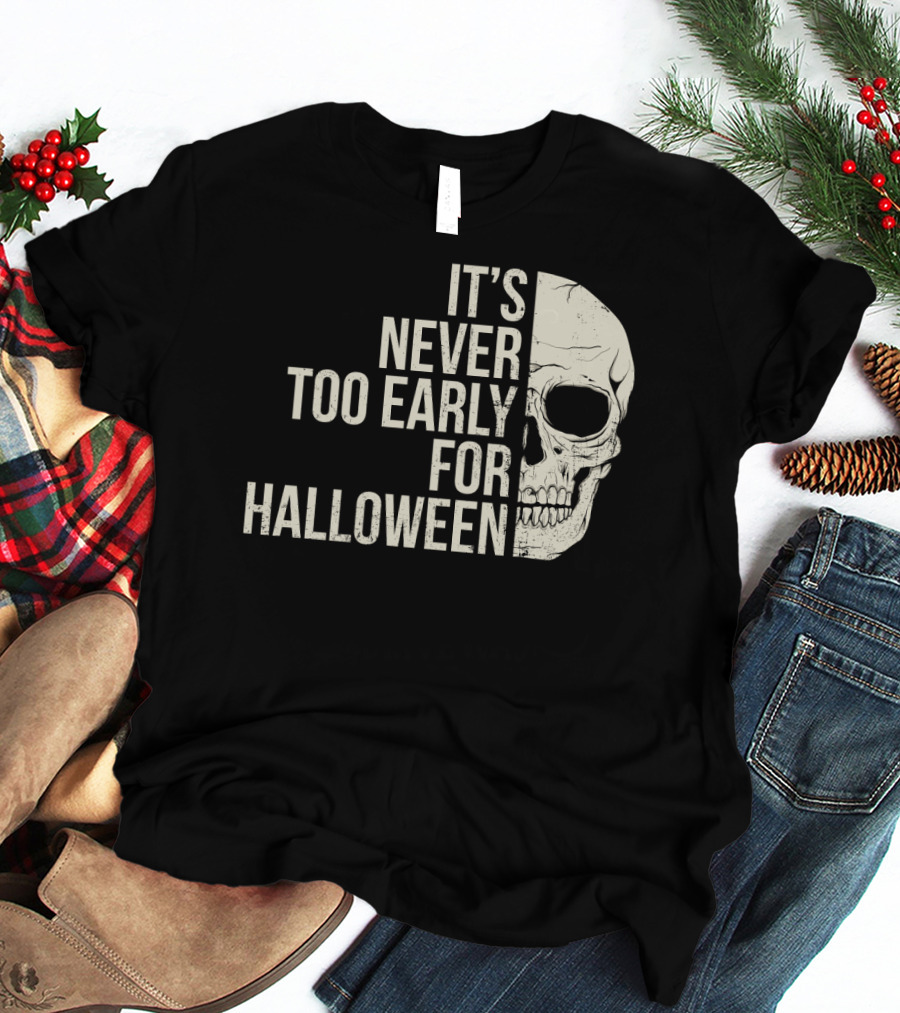 It's Never Too Early For Halloween Skeleton Skull T-Shirt