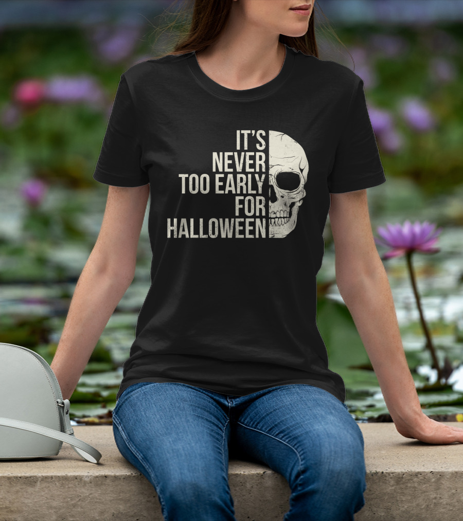 It's Never Too Early For Halloween Skeleton Skull T-Shirt