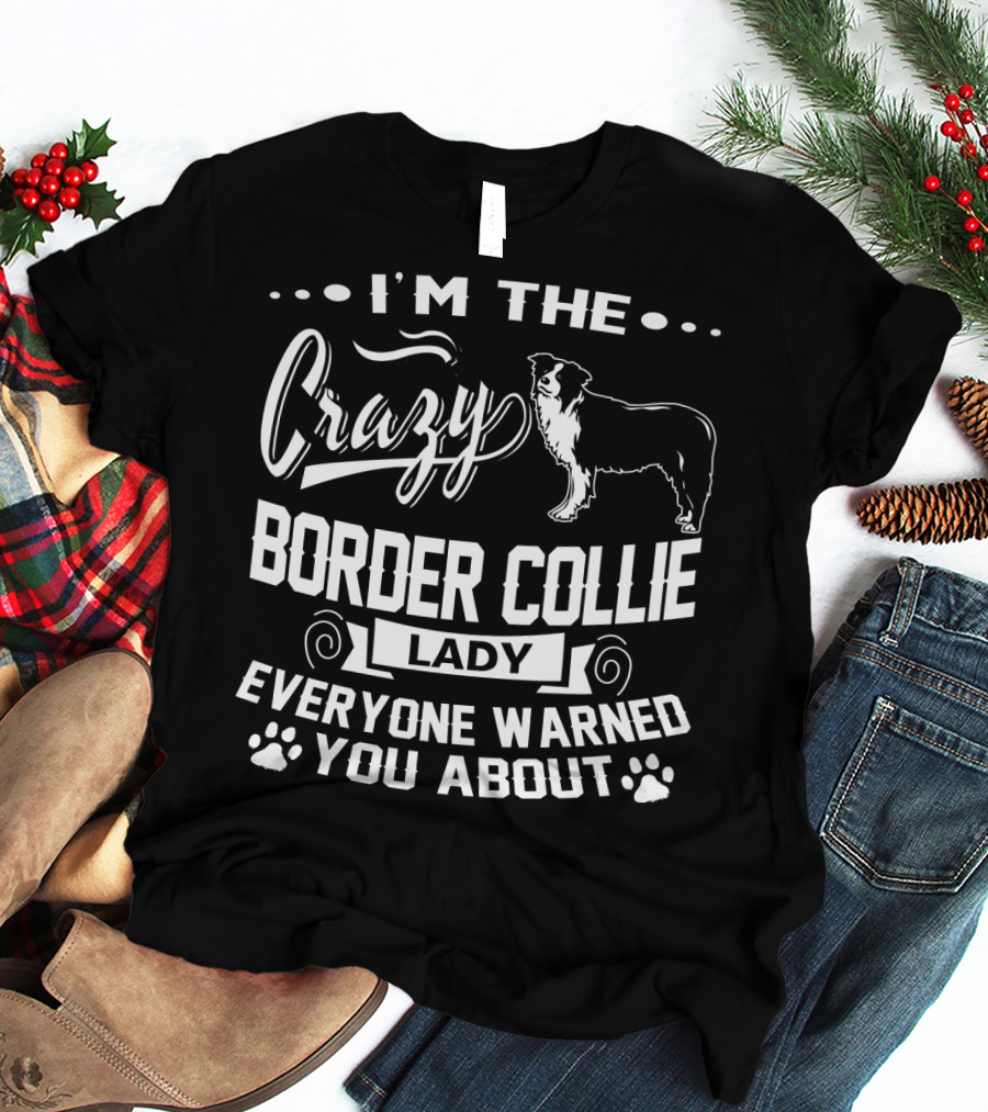 I'm The Crazy Border Collie Lady Everyone Warned You About T-Shirt