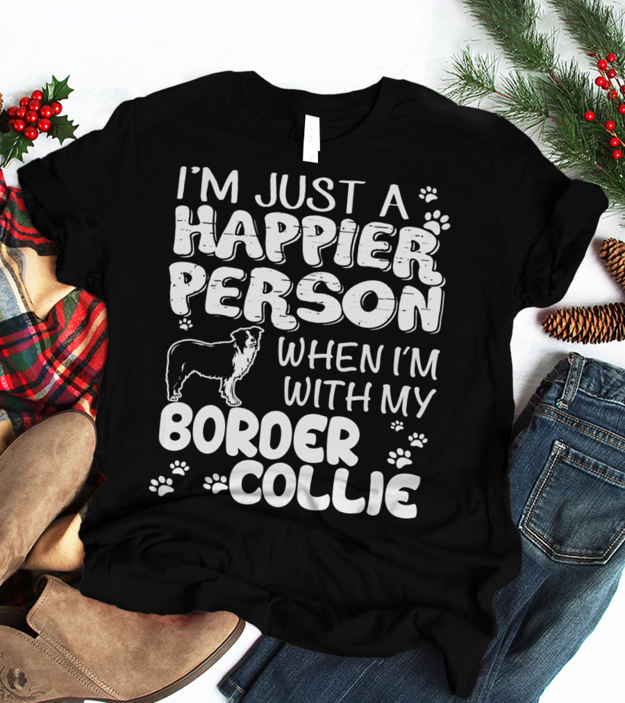 I'm Just A Happier Person When I'm With My Border Collie T-Shirt