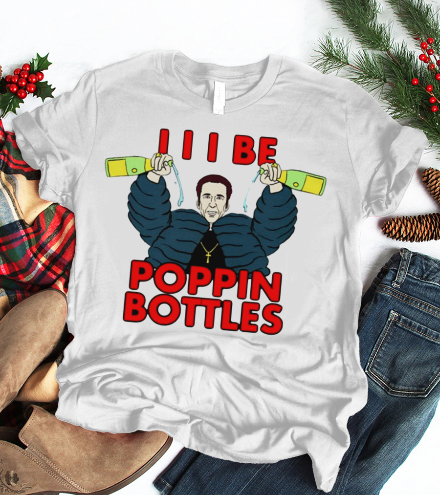 I I I Be Poppin Bottles Nicolas Cage Champaign T-Shirt