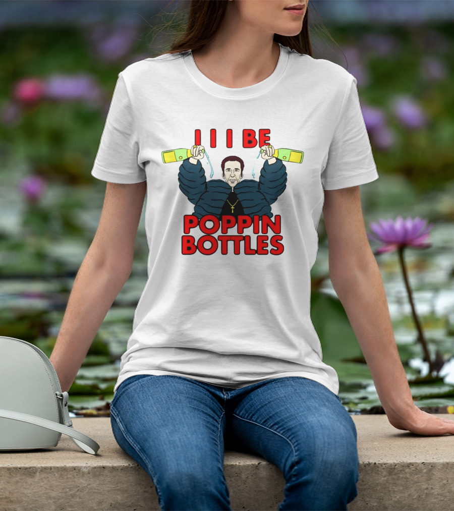 I I I Be Poppin Bottles Nicolas Cage Champaign T-Shirt