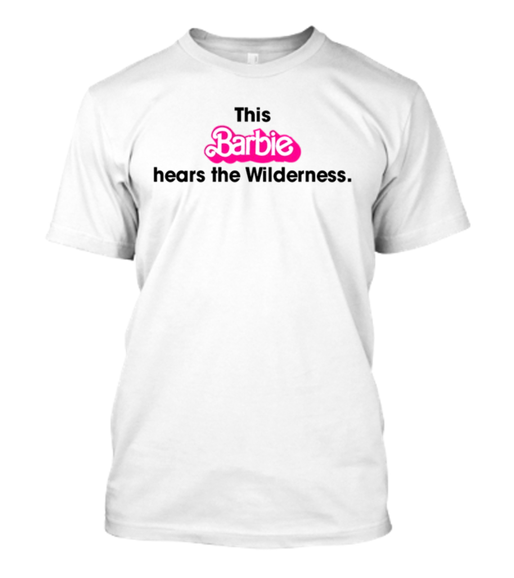 This Barbie Hears The Wilderness T-Shirt
