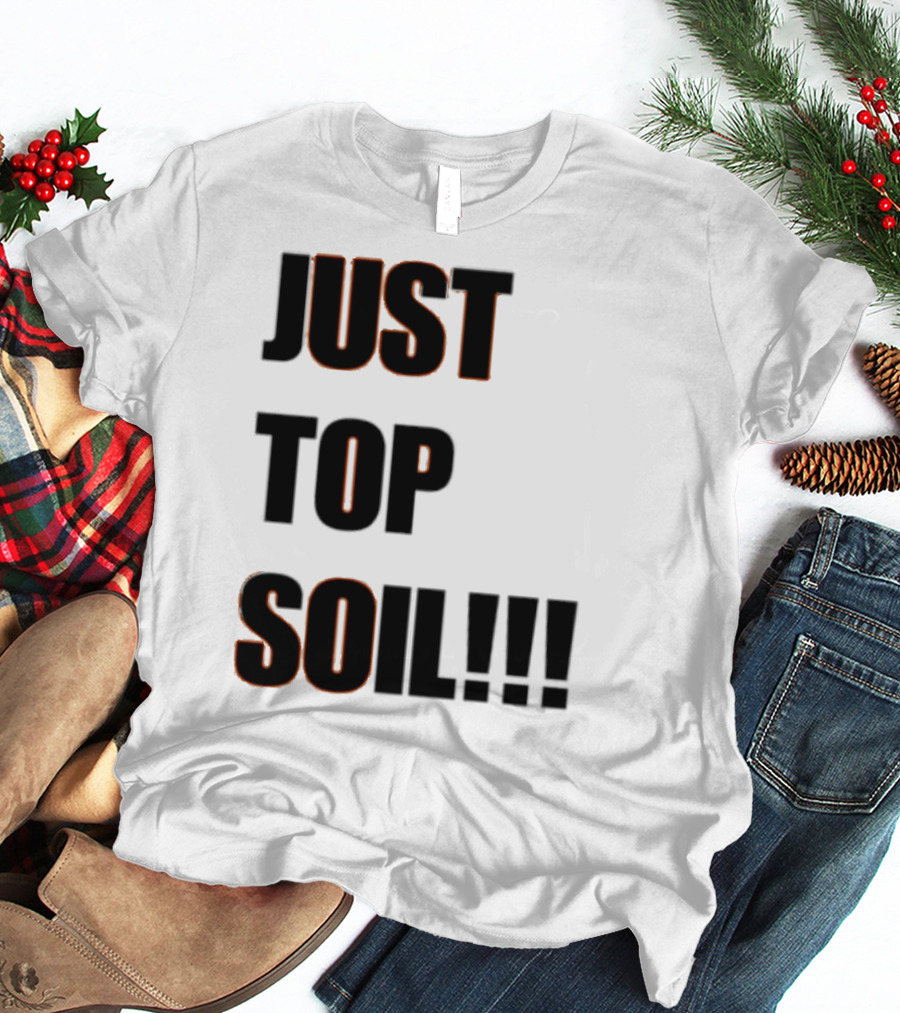 JUST TOP SOIL T-Shirt
