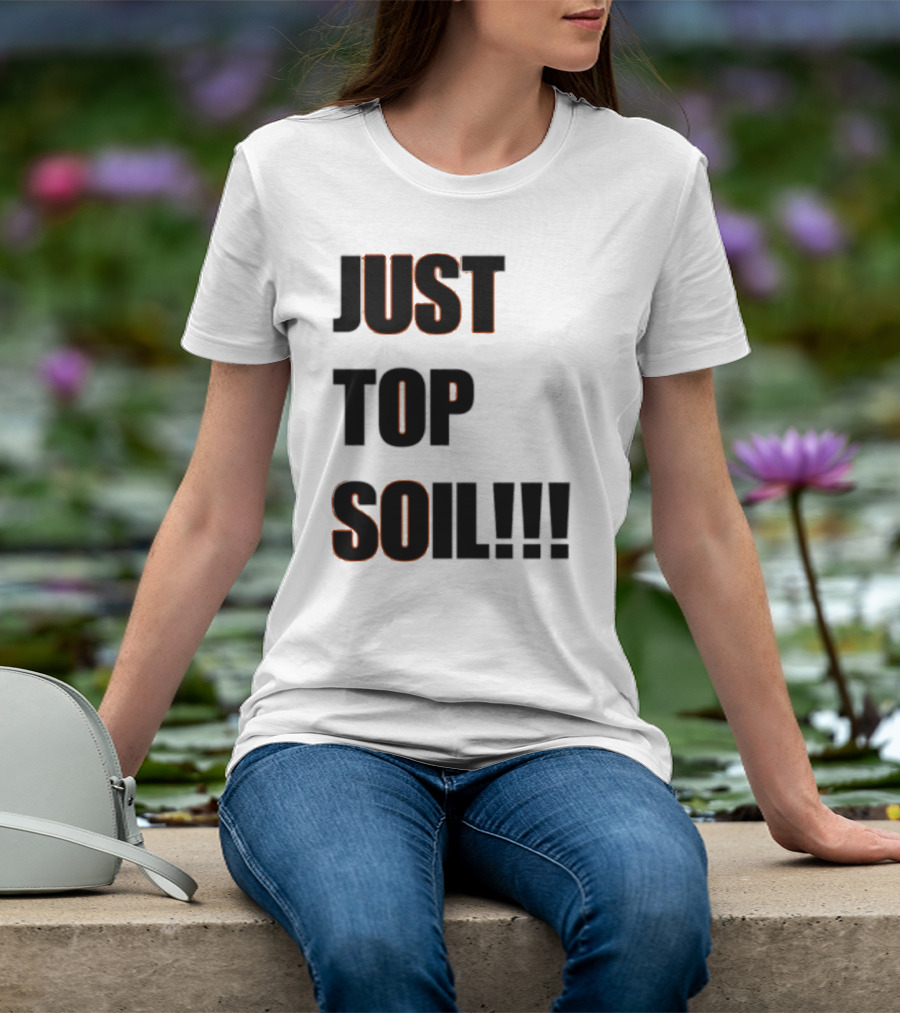 JUST TOP SOIL T-Shirt