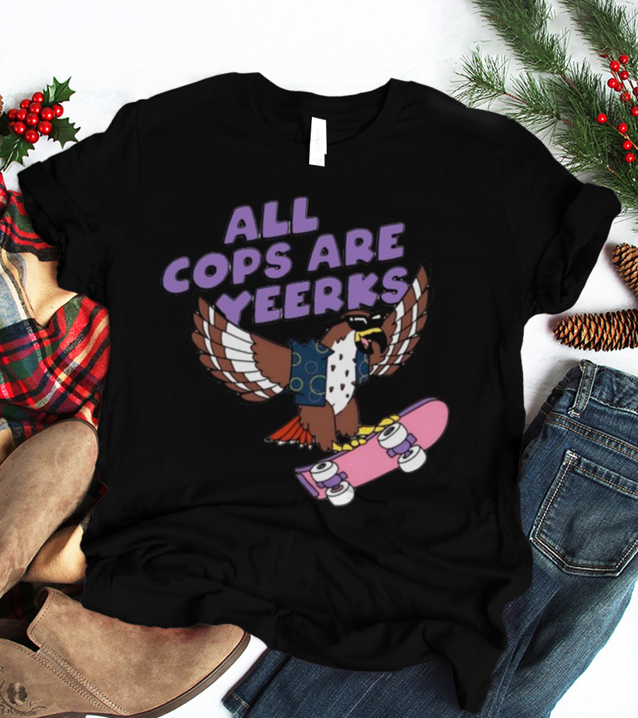 ALL COPS ARE YEERKS HAWK WITH SKATEBOARD T-Shirt
