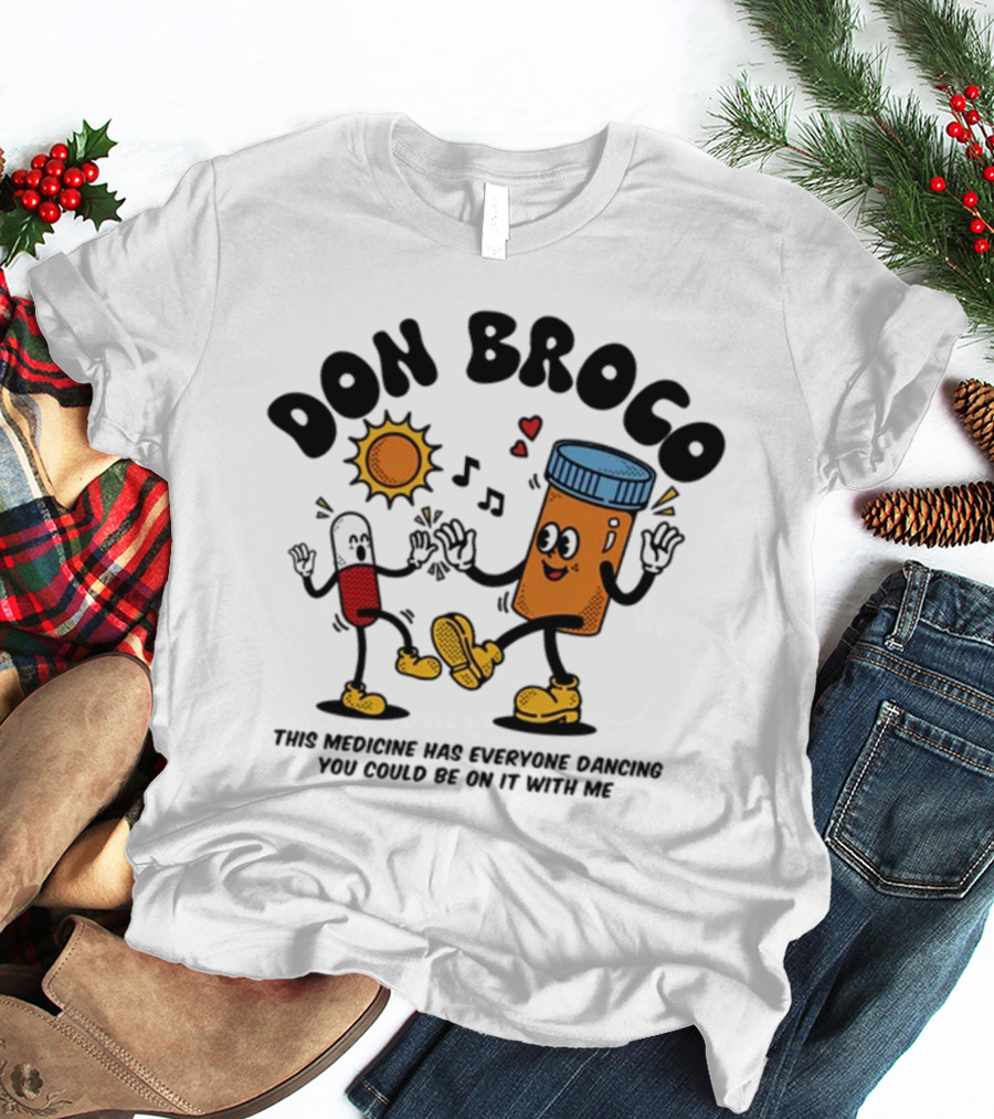 DON BROCO This Medicine Has Everyone Dancing You Could Be On It With Me T-Shirt