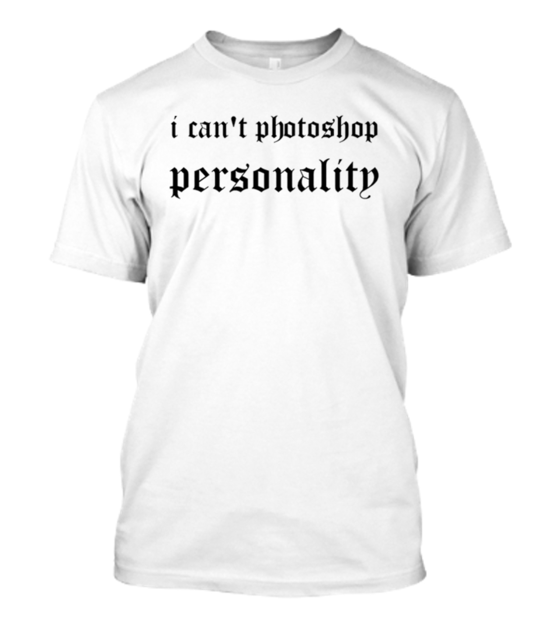 I Can't Photoshop Personality Statement Blackletter T-Shirt