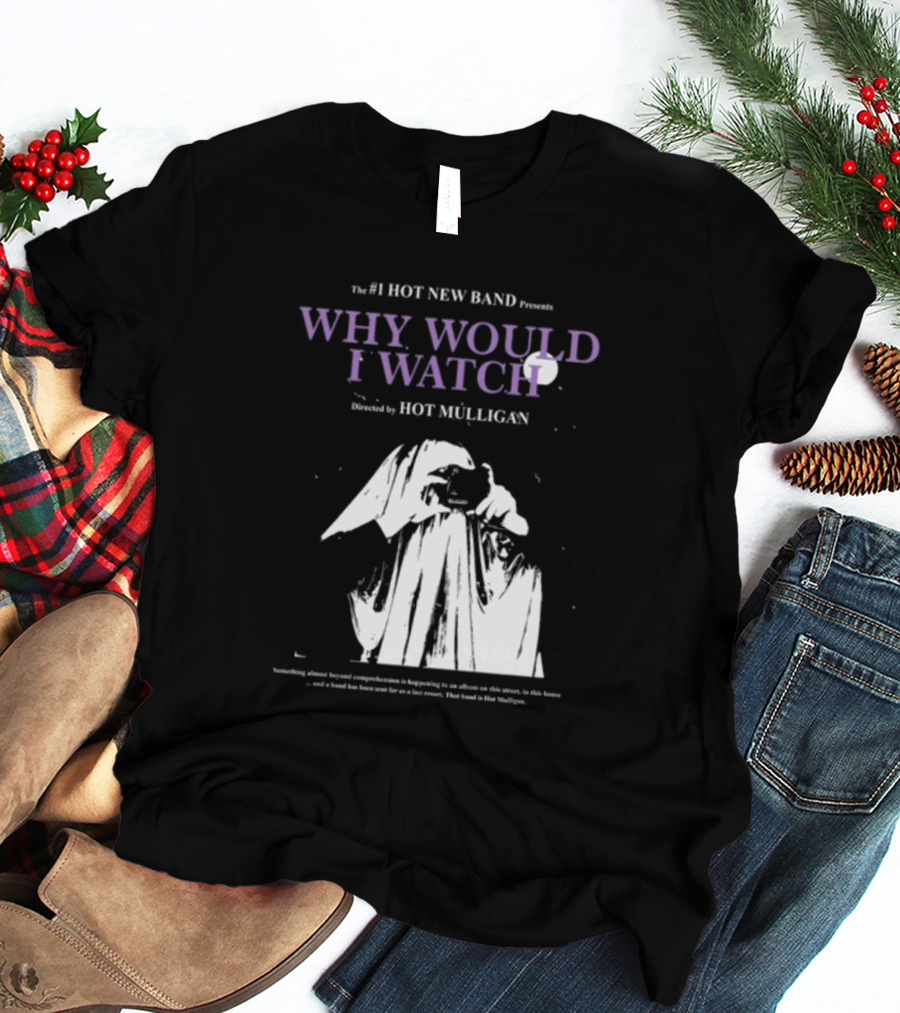 The #1 Hot New Band Presents Why Would I Watch Directed By Hot Mulligan T-Shirt