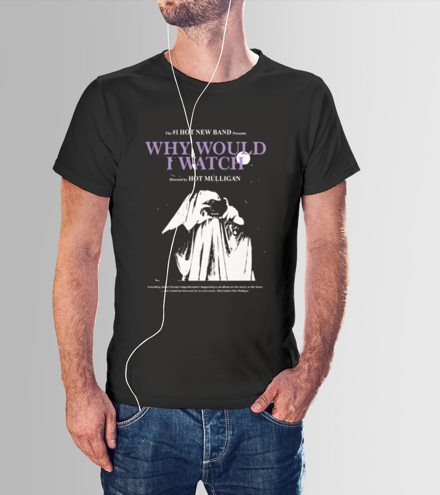 The #1 Hot New Band Presents Why Would I Watch Directed By Hot Mulligan T-Shirt