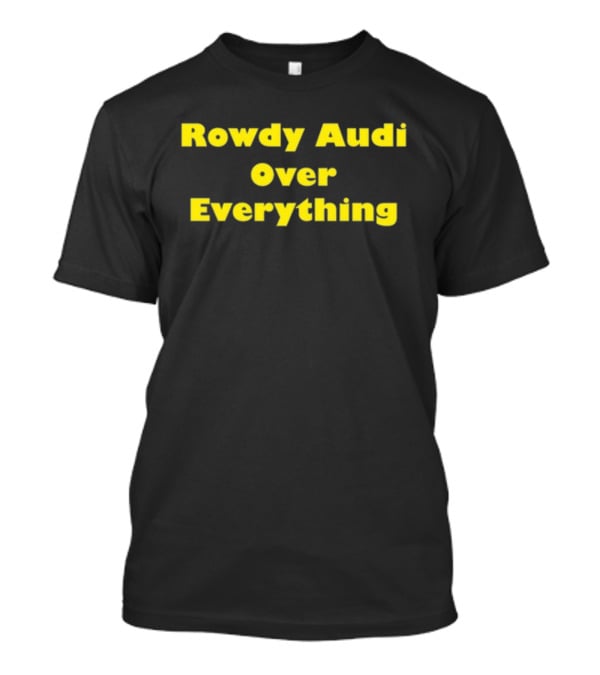 Rowdy Audi Over Everything Bold Statement In T-Shirt