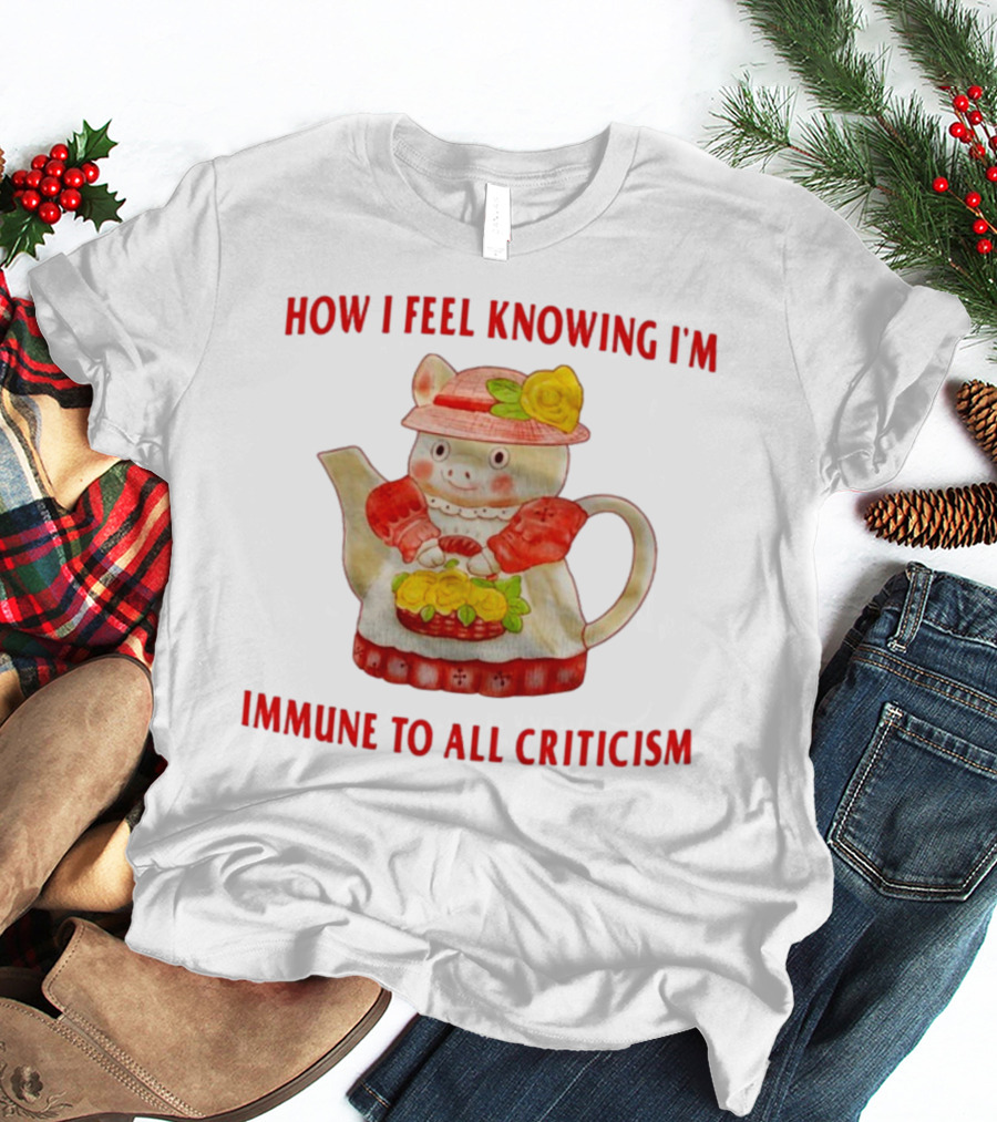 How I Feel Knowing I'm Immune To All Criticism Cute Teapot With Flowers T-Shirt