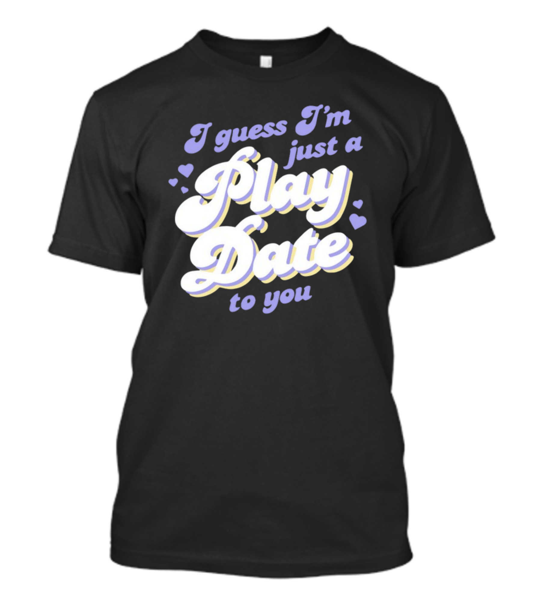 I Guess I'm Just A Play Date To You Hearts T-Shirt