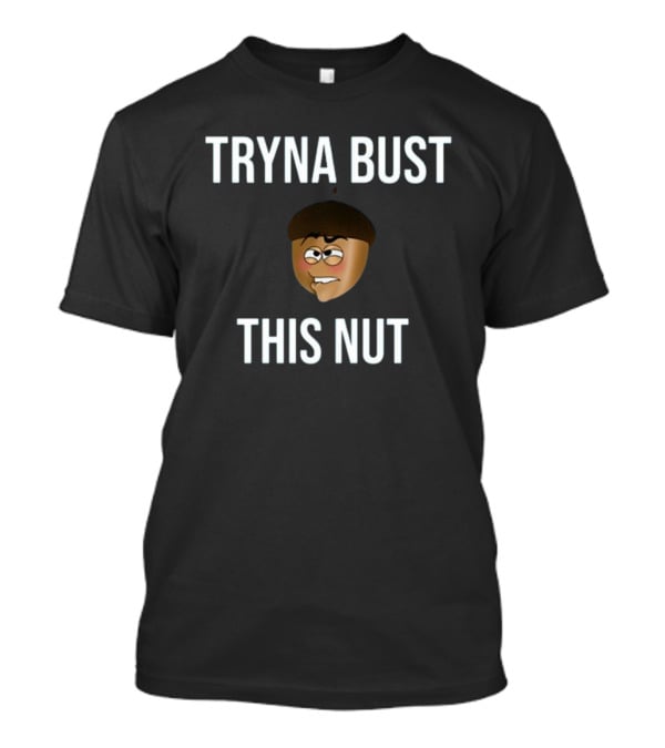 TRYNA BUST THIS NUT Emoji Face T-Shirt
