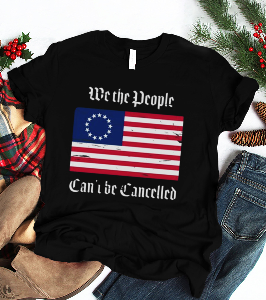 We The People Can't Be Cancelled American Flag 13 Stars T-Shirt