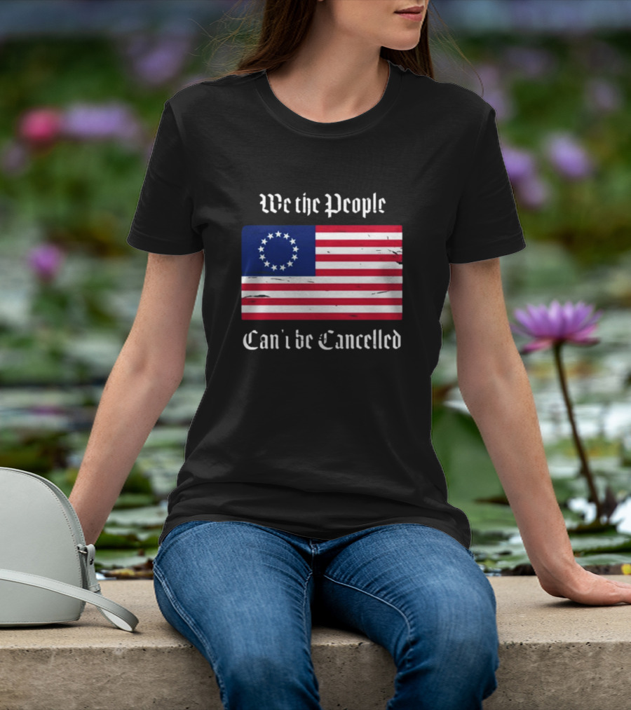 We The People Can't Be Cancelled American Flag 13 Stars T-Shirt