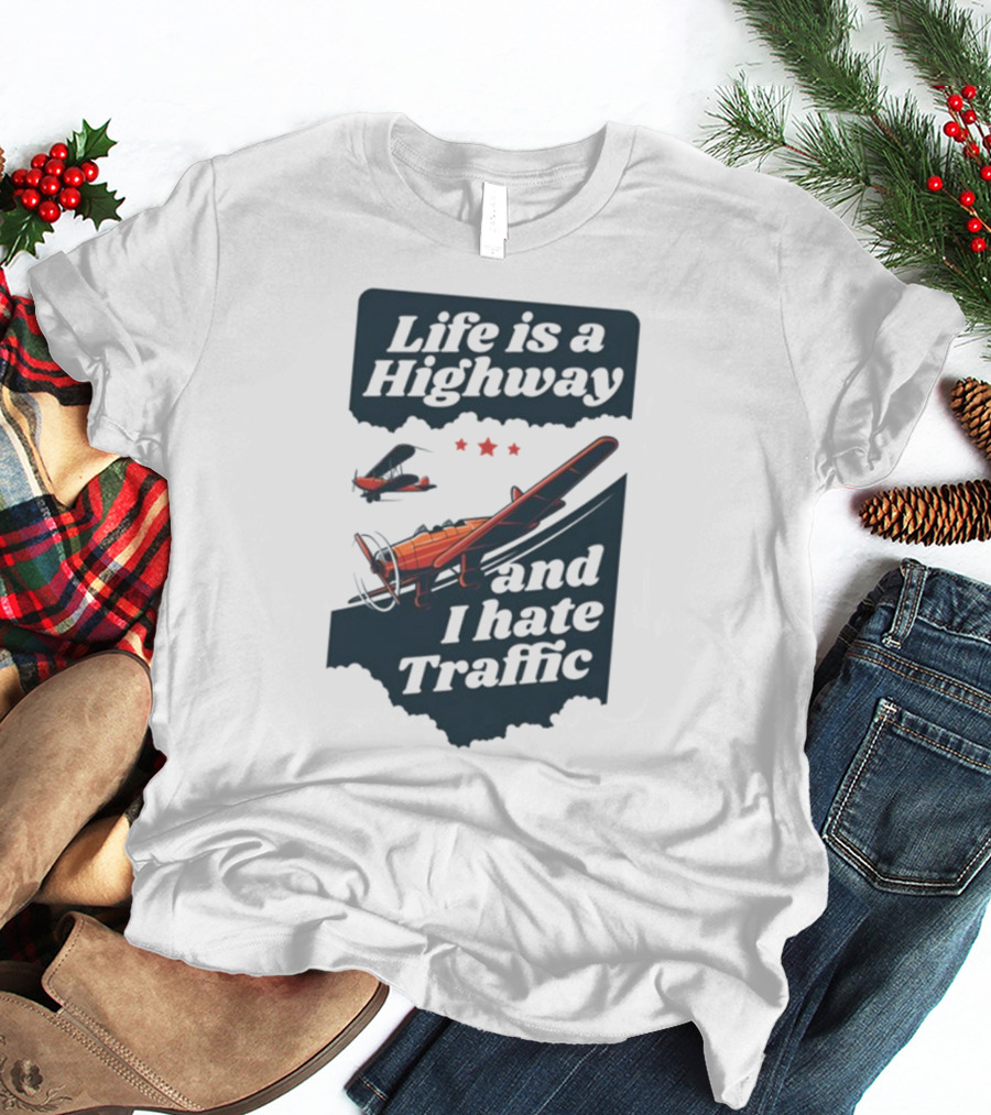Life Is A Highway And I Hate Traffic Airplane Theme Gotfunny T-Shirt