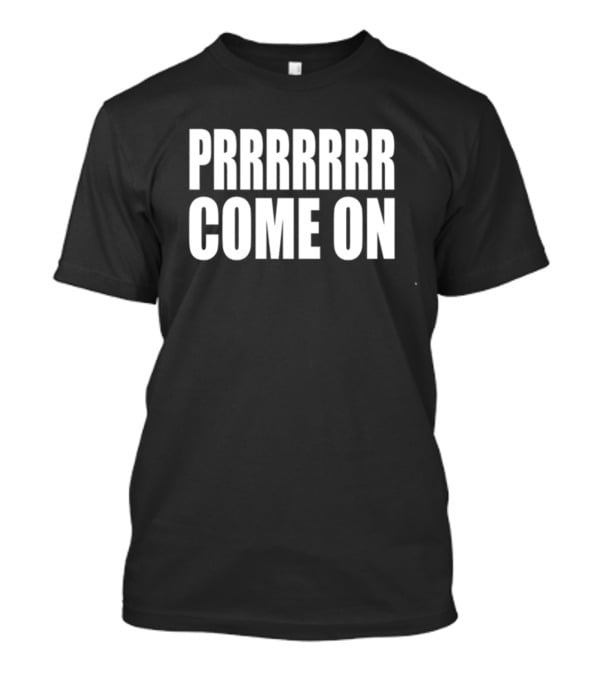 PRRRRRR Come On T-Shirt