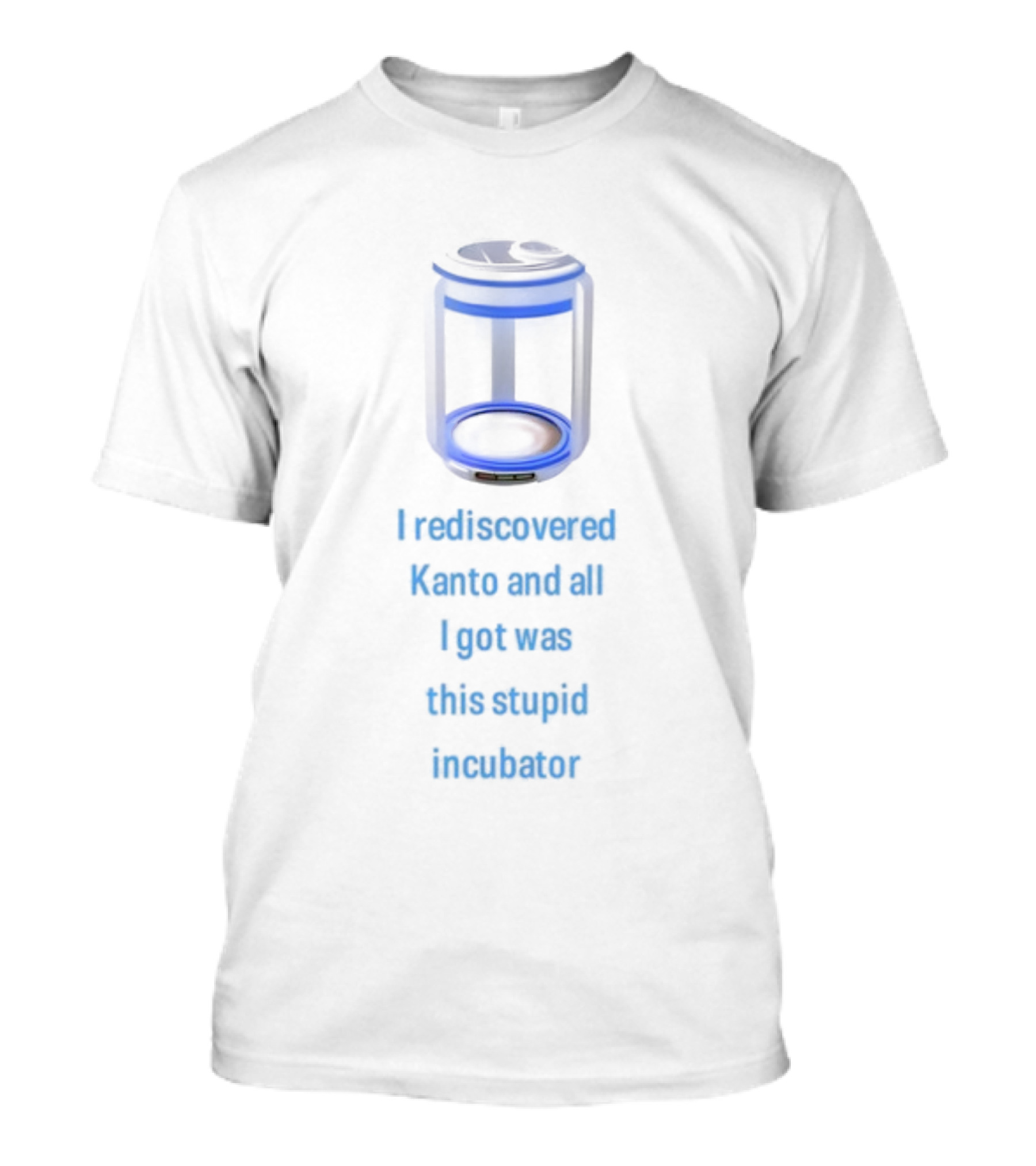 I Rediscovered Kanto And All I Got Was This Stupid Incubator Blue Neon T-Shirt