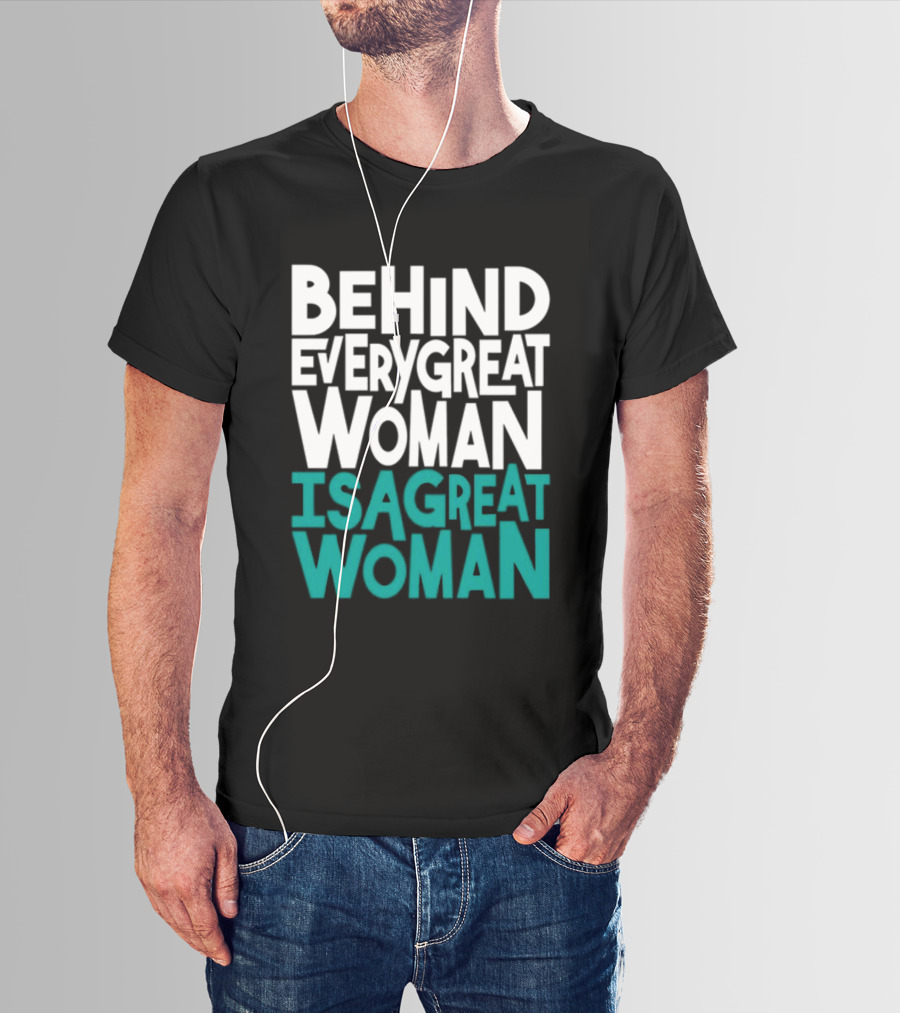Behind Every Great Woman Is A Great Woman T-Shirt