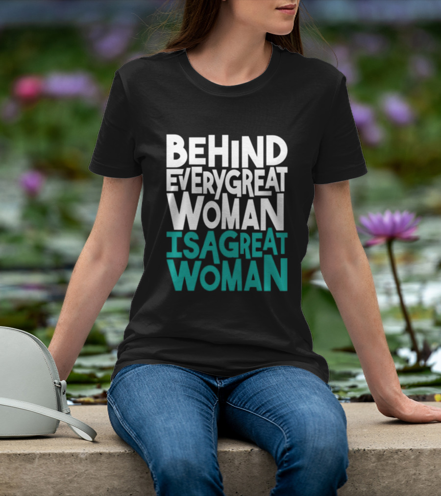 Behind Every Great Woman Is A Great Woman T-Shirt