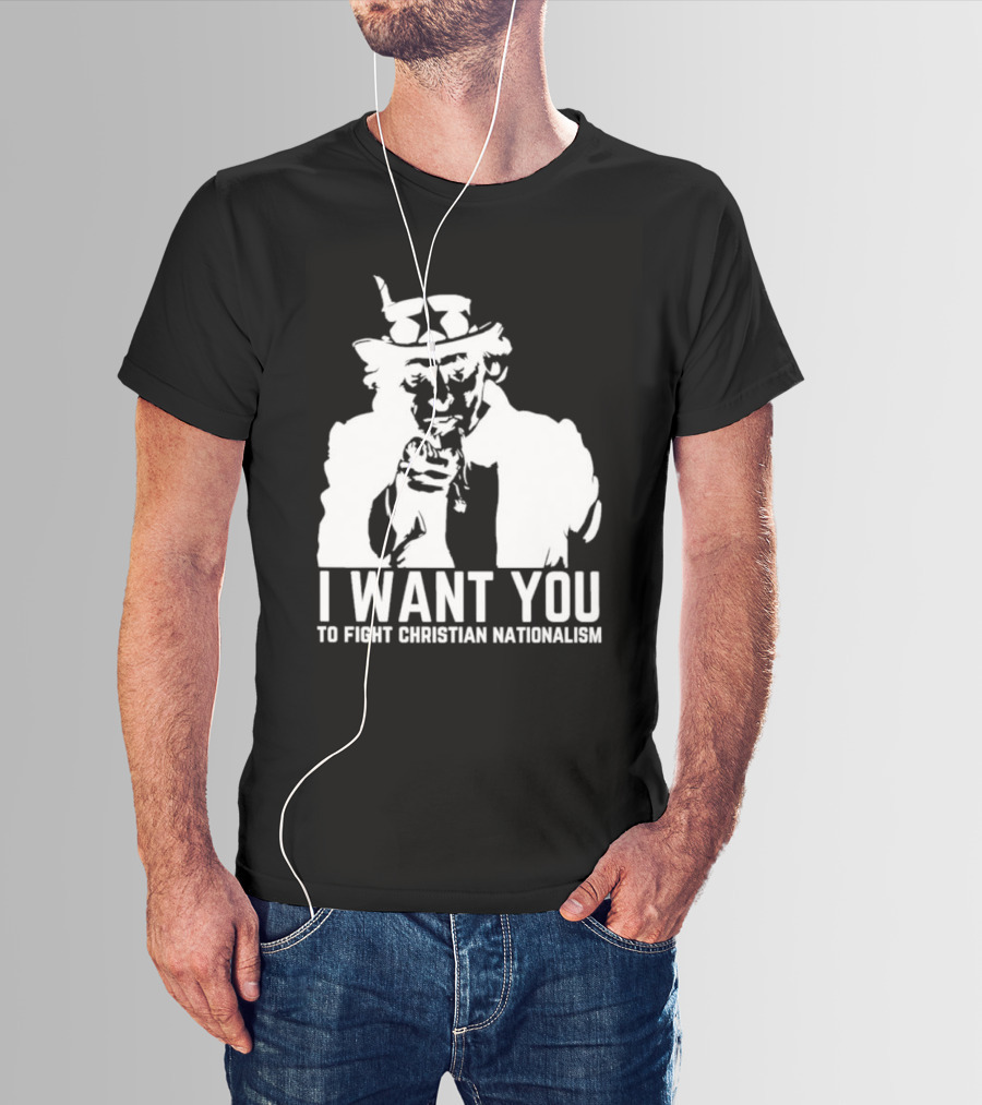 I Want You Uncle Sam To Fight Christian Nationalism T-Shirt
