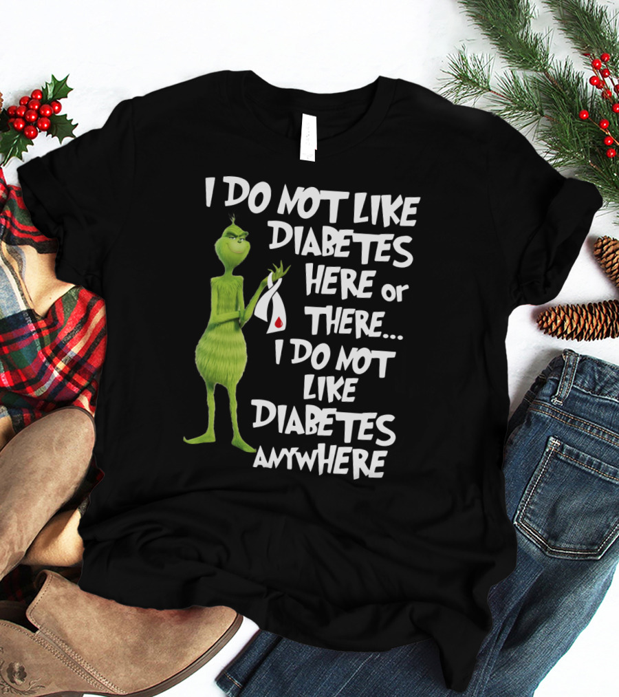 I Do Not Like Diabetes Here Or There I Do Not Like Diabetes Anywhere Grinch T-Shirt