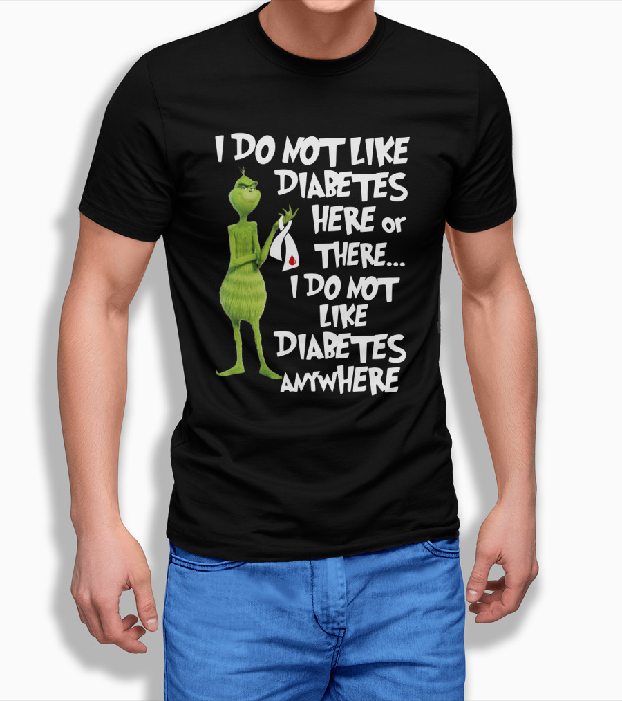 I Do Not Like Diabetes Here Or There I Do Not Like Diabetes Anywhere Grinch T-Shirt