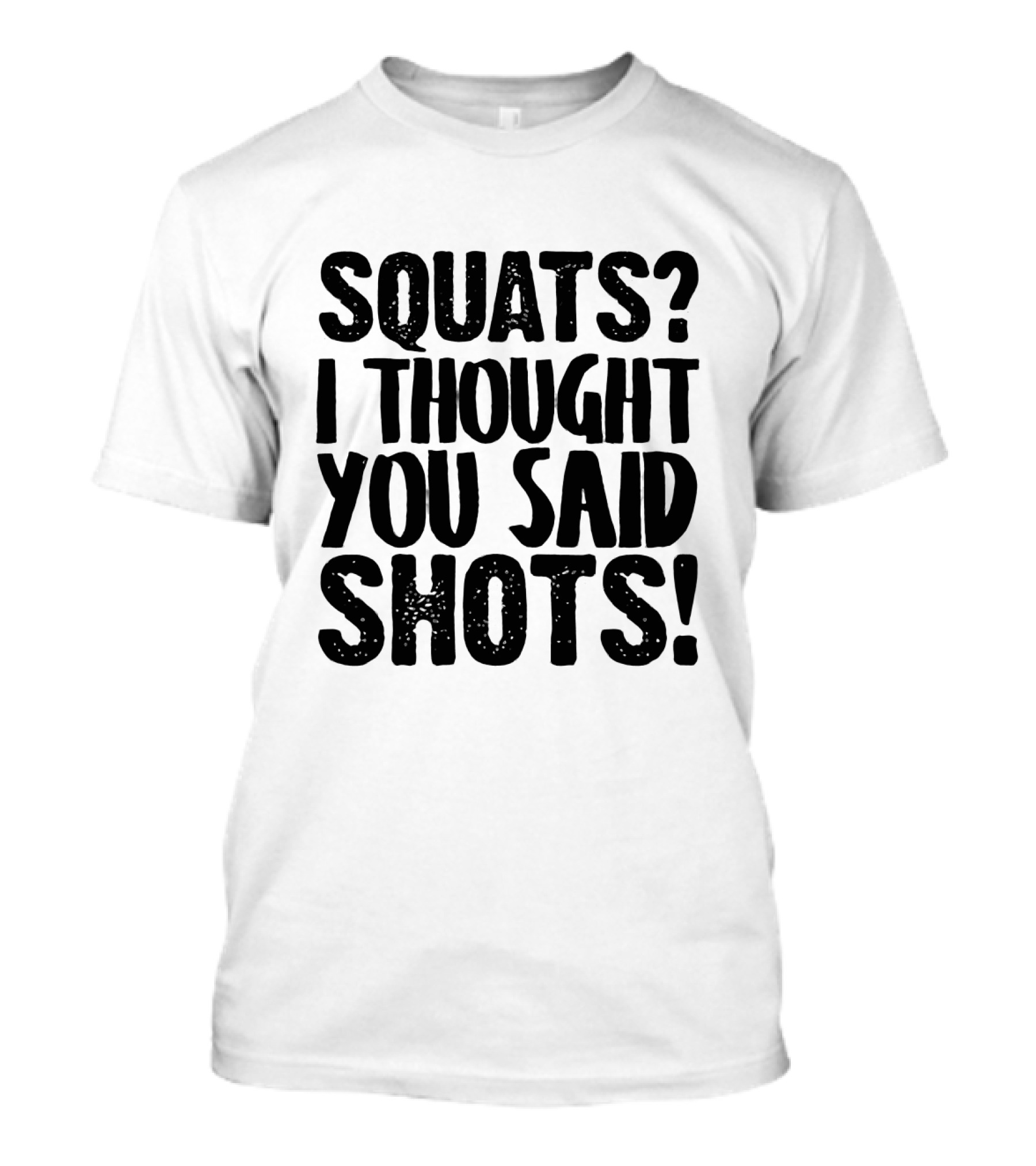 Squats I Thought You Said Shots Funny Workout T-Shirt