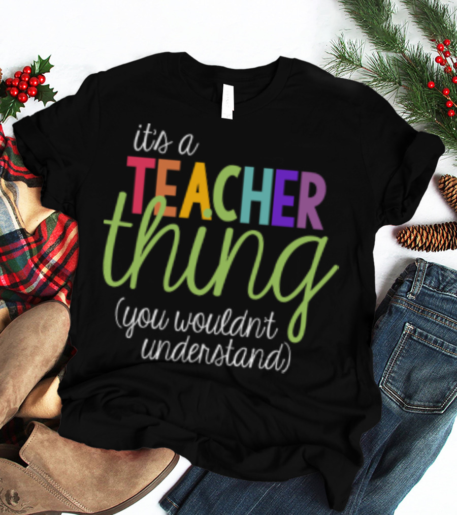 It's A Teacher Thing You Wouldn't Understand Back To School T-Shirt