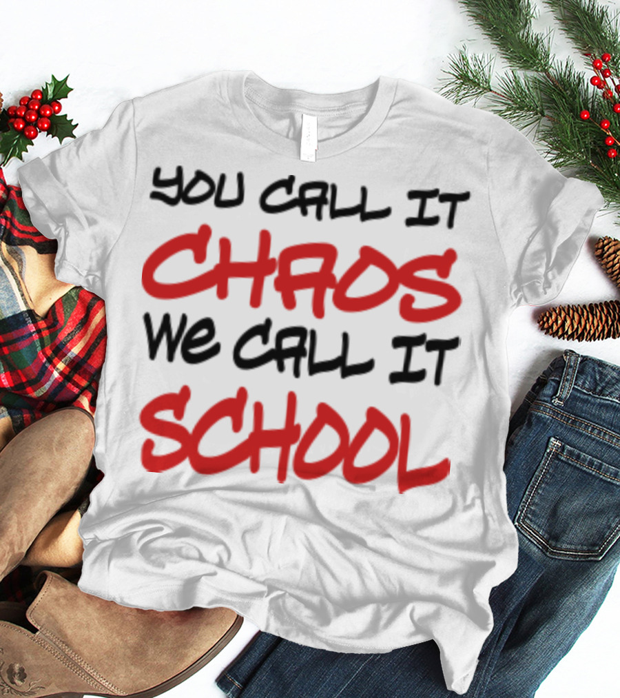 You Call It Chaos We Call It School T-Shirt