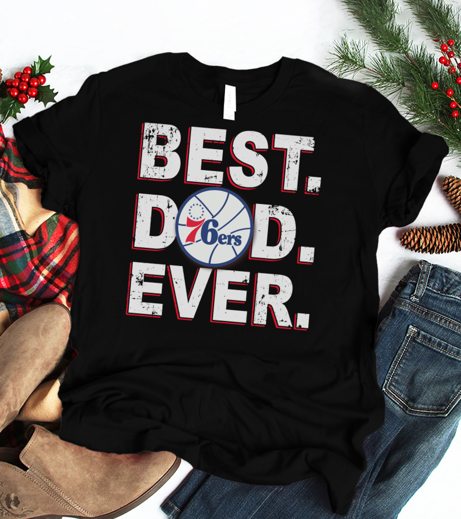 Best Dad Ever 76ers Basketball Fan Gift T-Shirt