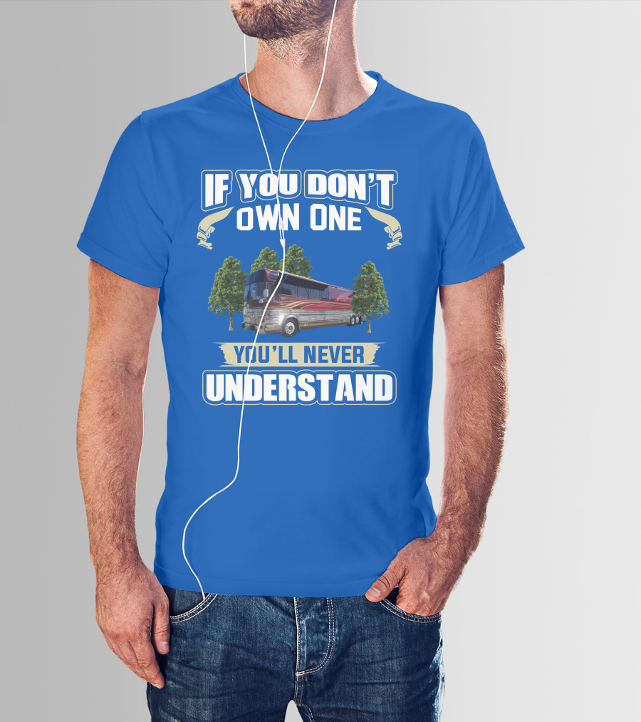 If You Don't Own One You'll Never Understand Prevost RV T-Shirt