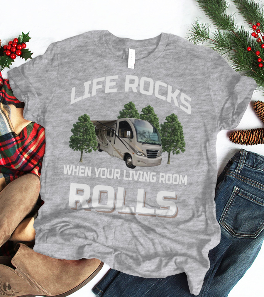 LIFE ROCKS WHEN YOUR LIVING ROOM ROLLS RV AND CAMPING T-Shirt