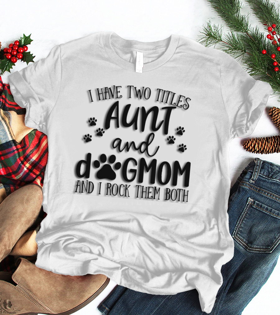 I Have Two Titles Aunt And Dog Mom With Paw Prints And I Rock Them Both T-Shirt