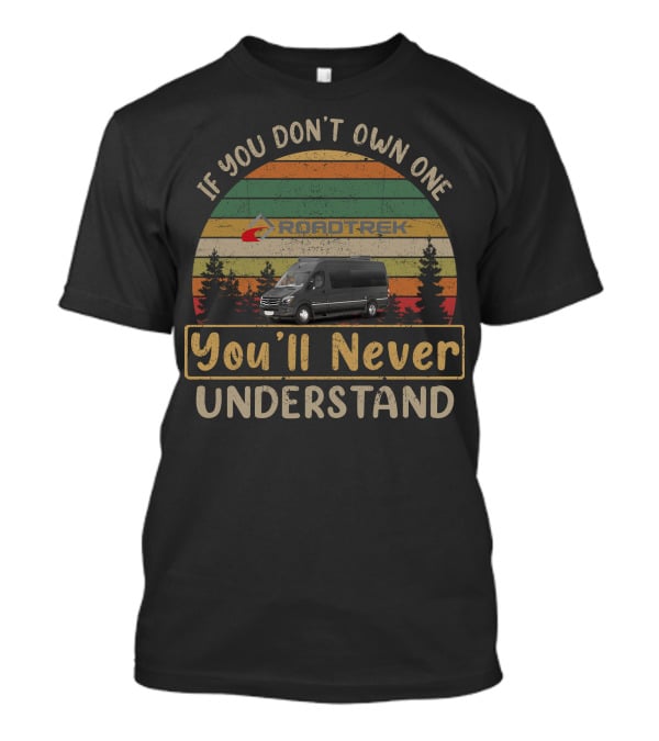 If You Don't Own One Roadtrek You'll Never Understand T-Shirt