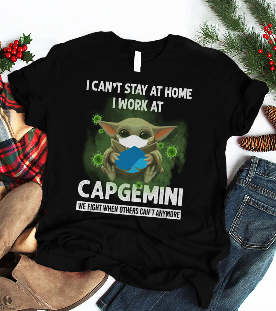 I CAN'T STAY AT HOME I WORK AT CAPGEMINI WE FIGHT WHEN OTHERS CAN'T ANYMORE T-Shirt