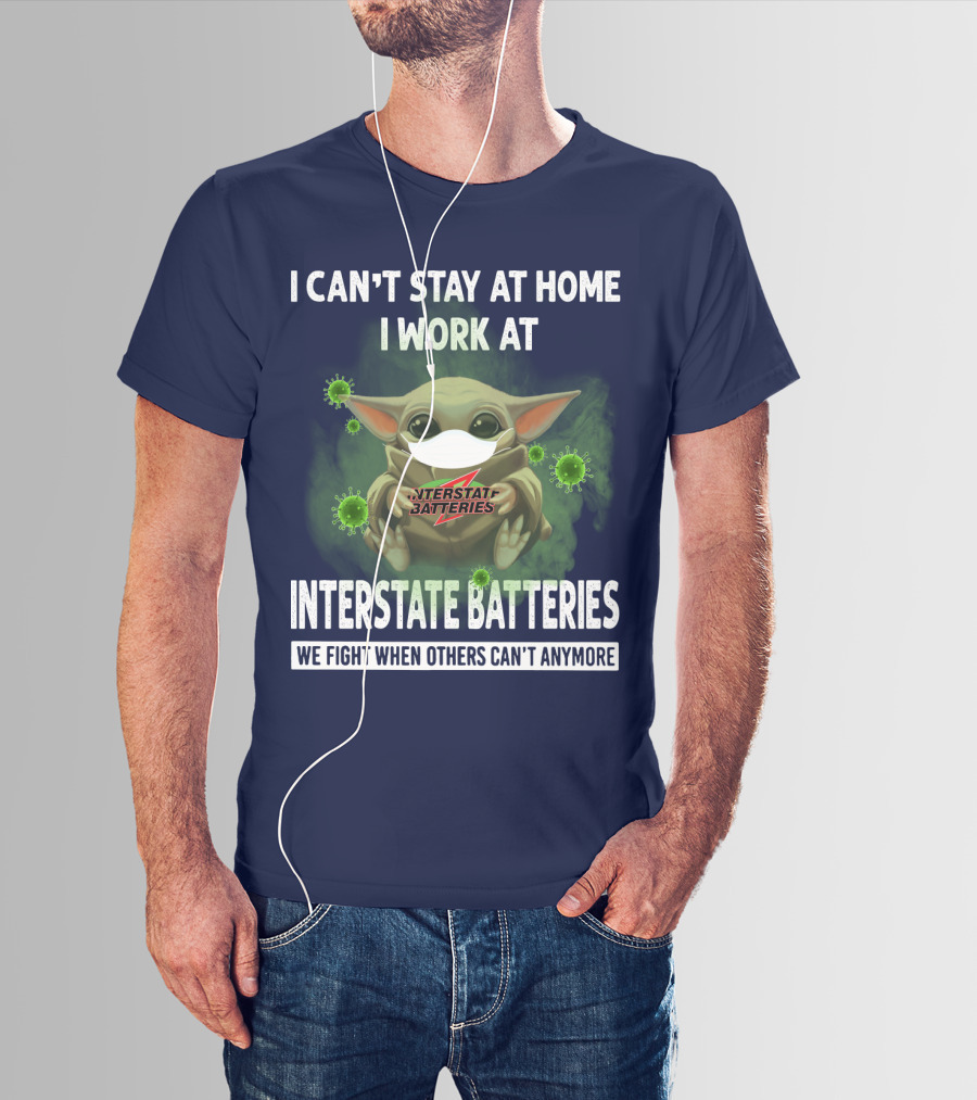 I CAN'T STAY AT HOME I WORK AT INTERSTATE BATTERIES WE FIGHT WHEN OTHERS CAN'T ANYMORE T-Shirt