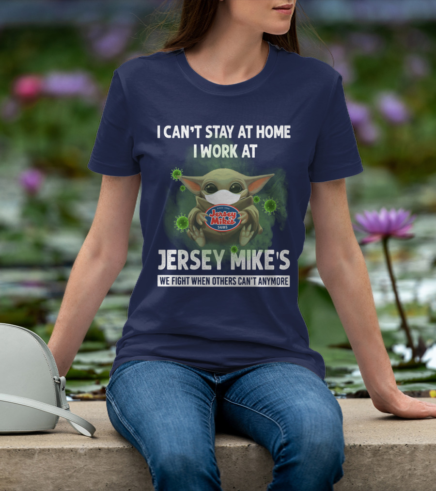 I CAN'T STAY AT HOME I WORK AT JERSEY MIKE'S WE FIGHT WHEN OTHERS CAN'T ANYMORE T-Shirt