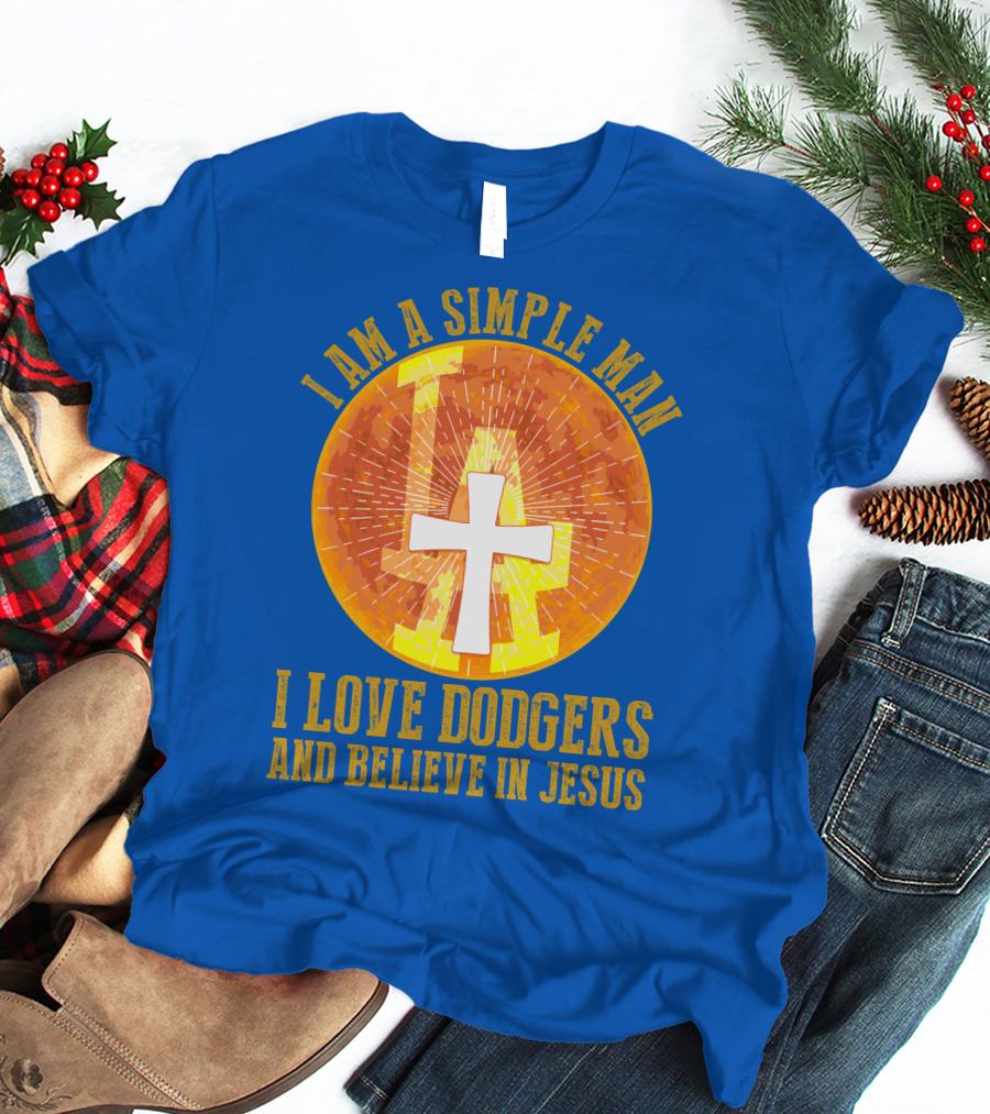 I Am A Simple Man I Love Dodgers And Believe In Jesus T-Shirt