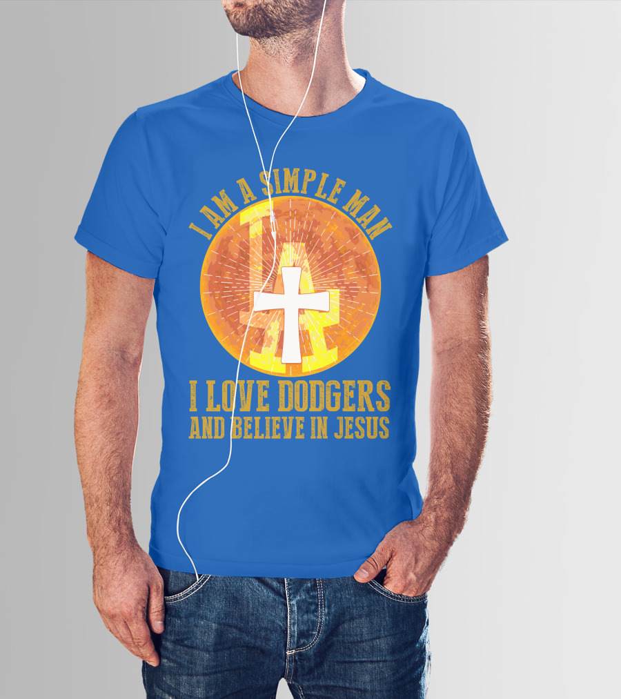 I Am A Simple Man I Love Dodgers And Believe In Jesus T-Shirt