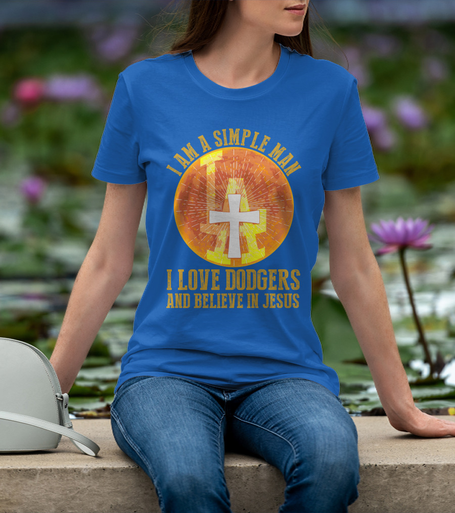 I Am A Simple Man I Love Dodgers And Believe In Jesus T-Shirt