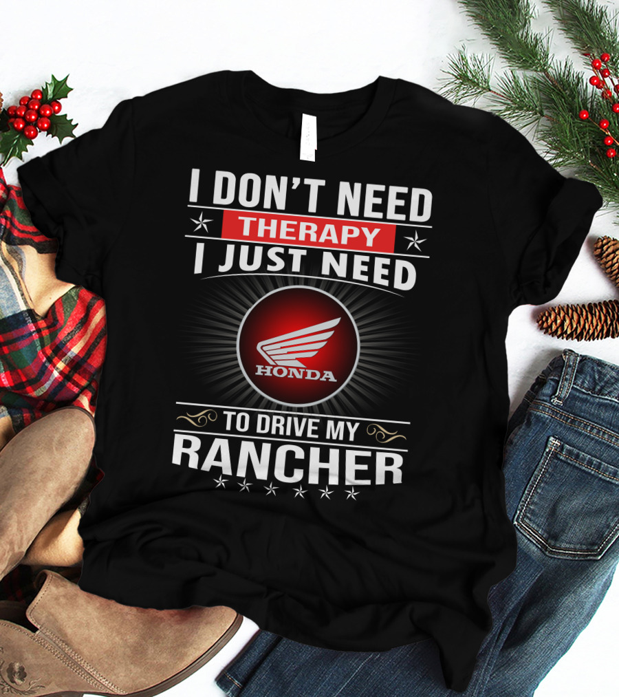I Don't Need Therapy I Just Need To Drive My Honda Rancher T-Shirt