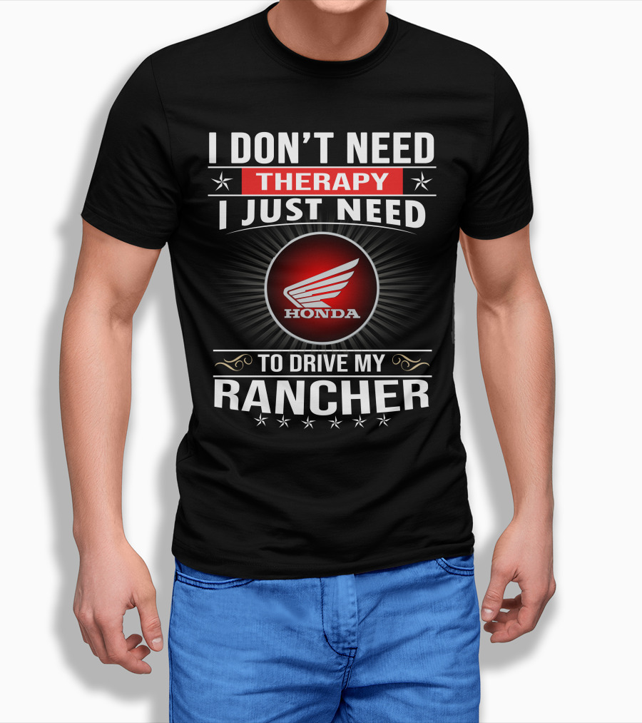 I Don't Need Therapy I Just Need To Drive My Honda Rancher T-Shirt
