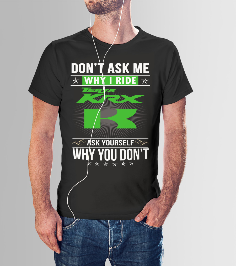 Teryx KRX Don't Ask Me Why I Ride Ask Yourself Why You Don't T-Shirt