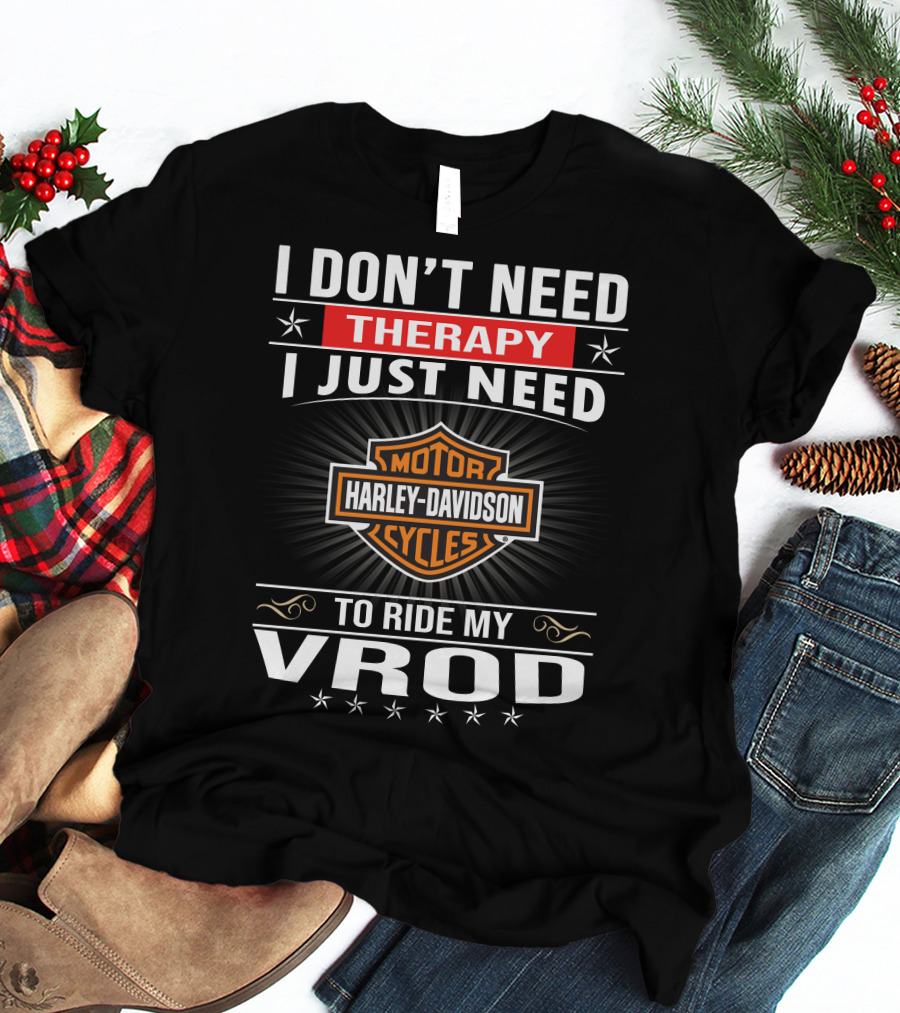 I Don't Need Therapy I Just Need Harley Davidson Motor Cycles To Ride My Vrod T-Shirt