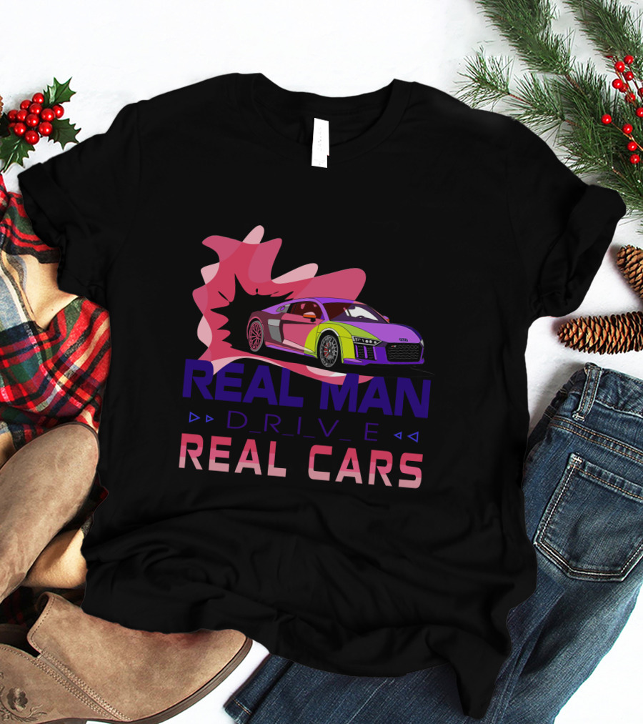 Real Man Drive Real Cars Audi T-Shirt