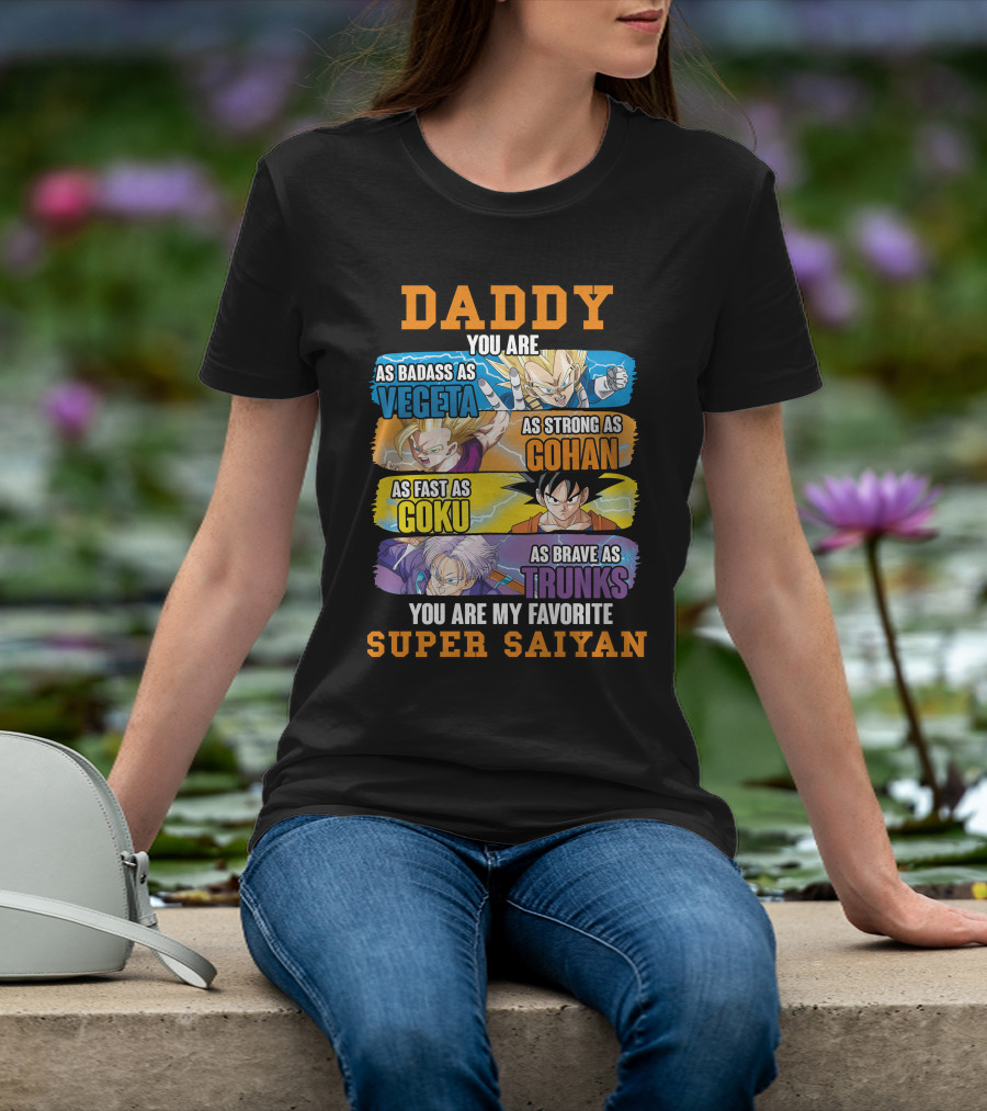 Daddy You Are As Badass As Vegeta As Strong As Gohan As Fast As Goku As Brave As Trunks You Are My Favorite Super Saiyan T-Shirt